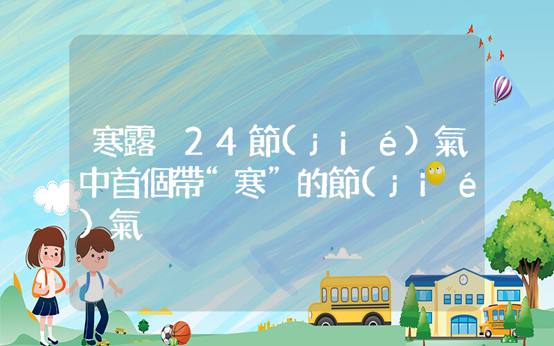 寒露 24節(jié)氣中首個帶“寒”的節(jié)氣插圖